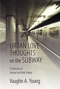 Urban Love Thoughts on the Subway: A Collection of Sensual and Erotic Poetry