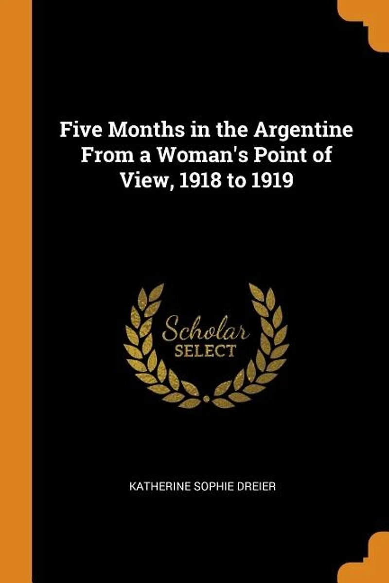 Five Months the Argentine: From a Woman's Point of View, 1918 to 1919 (Classic Reprint)