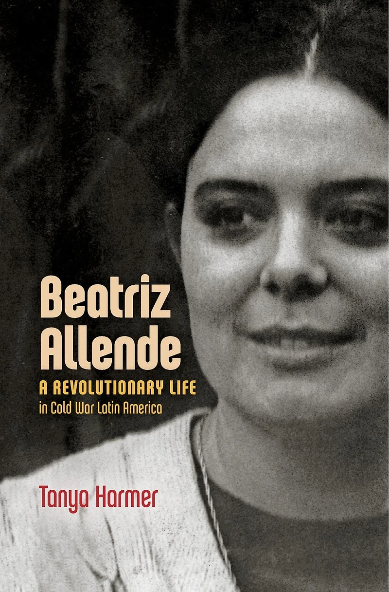Beatriz Allende: A Revolutionary Life Cold War Latin America