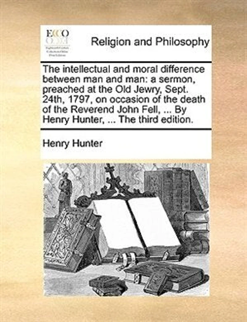 the Intellectual and Moral Difference Between Man Man: A Sermon, Preached at Old Jewry, Sept. 24th, 1797, on Occasion of Death Reverend Joh