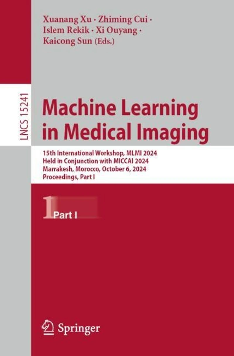 Machine Learning Medical Imaging: 15th International Workshop, MLMI 2024, Held Conjunction with MICCAI Marrakesh, Morocco, October 6, Proceedings, Part I