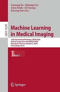Machine Learning Medical Imaging: 15th International Workshop, MLMI 2024, Held Conjunction with MICCAI Marrakesh, Morocco, October 6, Proceedings, Part I