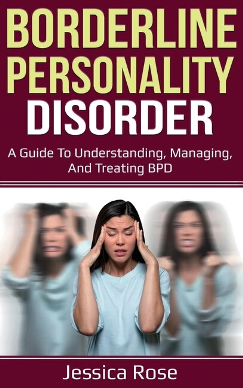Borderline Personality Disorder: A Guide to Understanding, Managing, and Treating BPD