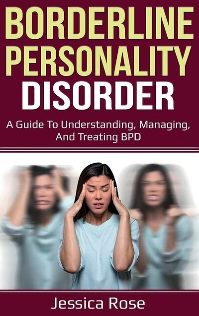 Borderline Personality Disorder: A Guide to Understanding, Managing, and Treating BPD