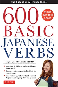 600 Basic Japanese Verbs: the Essential Reference Guide: Learn Vocabulary and Grammar You Need to Master JLPT