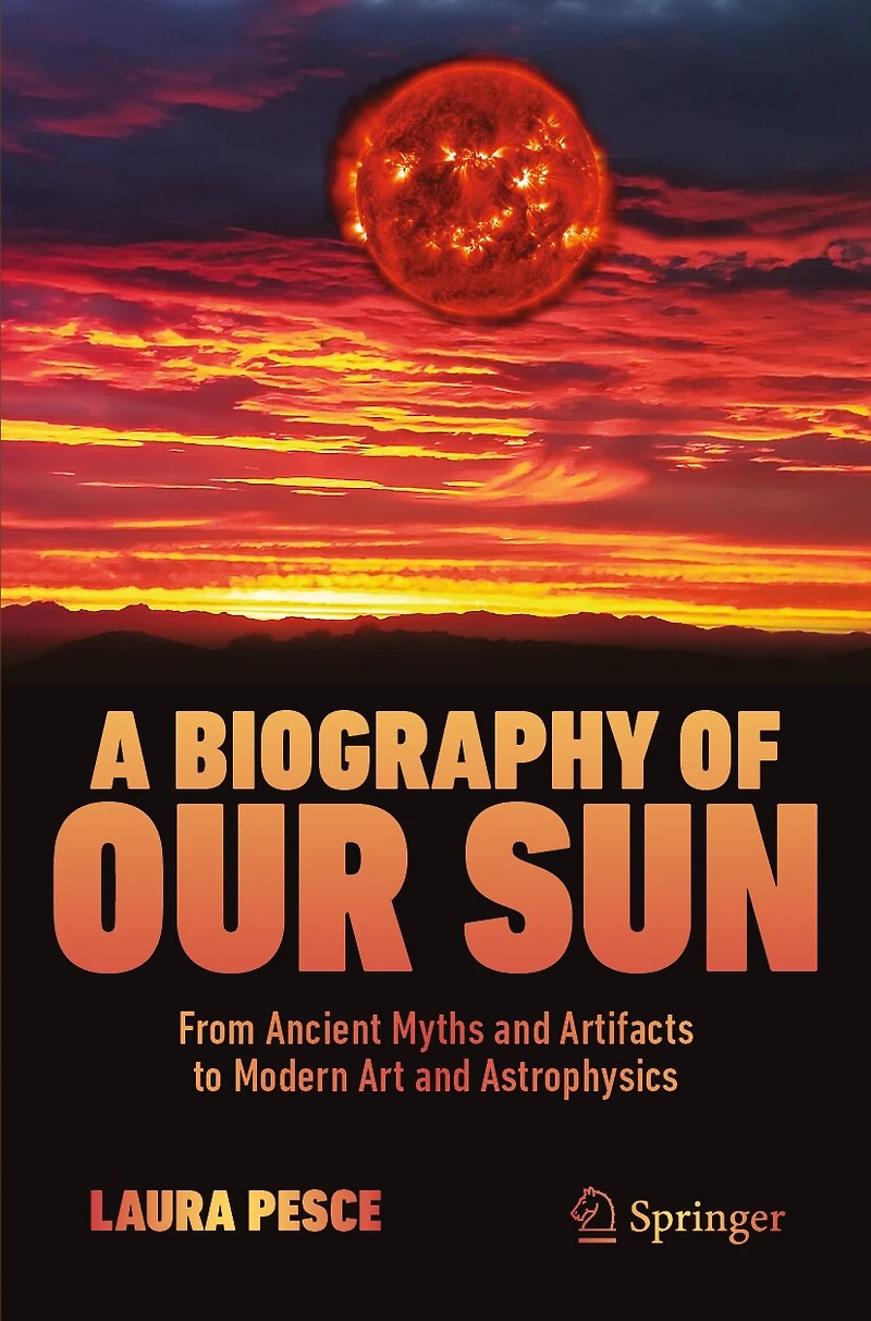 A Biography of Our Sun: From Ancient Myths and Artifacts to Modern Art Astrophysics