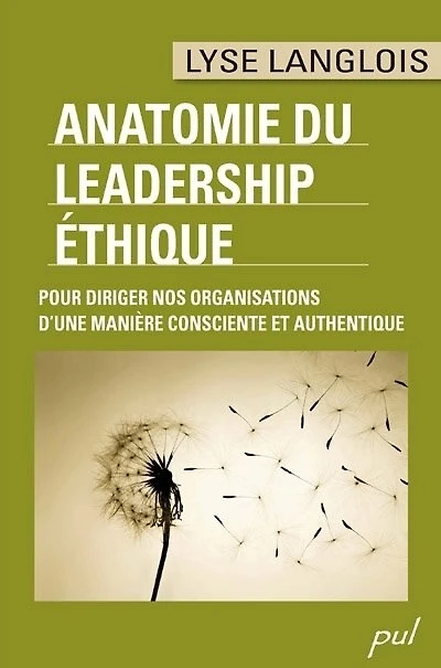 Anatomie du leadership éthique: pour diriger nos organisations d'une manière consciente et authentique