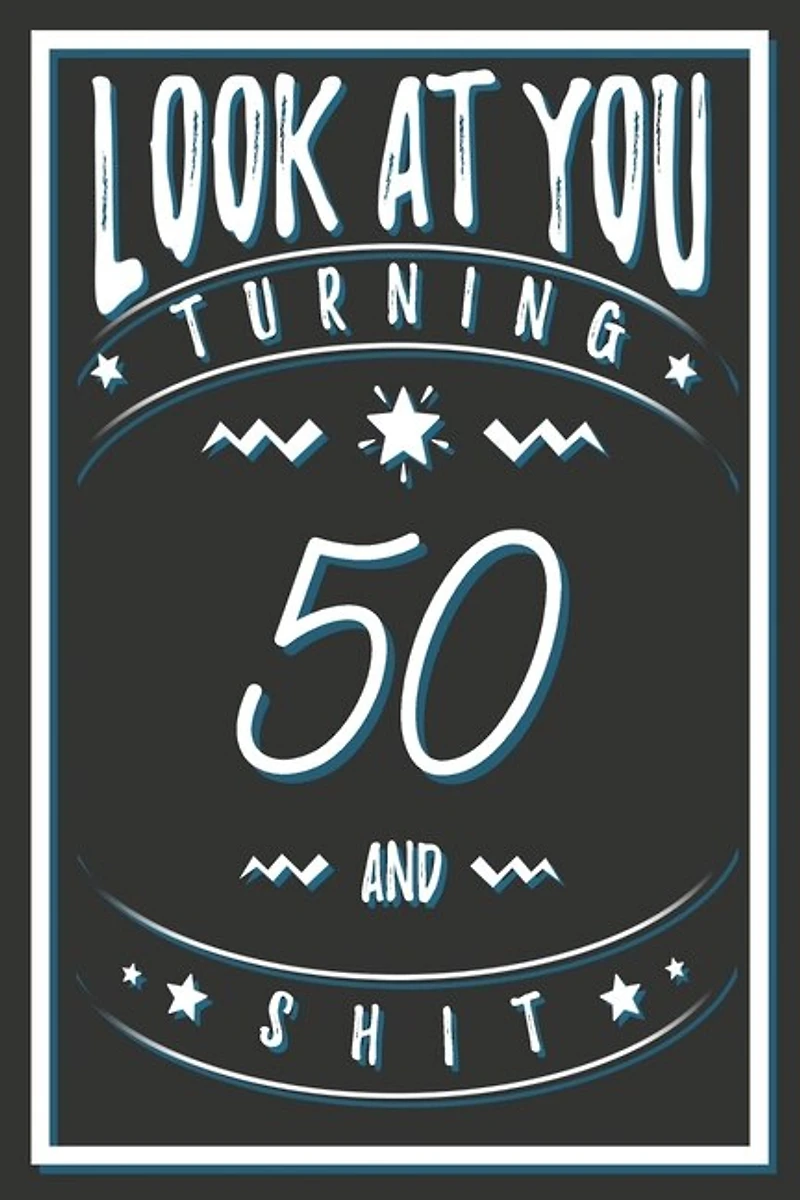 Look At You Turning 50 And Shit: 50 Years Old Gifts. 50th Birthday Funny Gift for Men and Women. Fun, Practical And Classy Alternative to a Card.