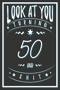 Look At You Turning 50 And Shit: 50 Years Old Gifts. 50th Birthday Funny Gift for Men and Women. Fun, Practical And Classy Alternative to a Card.