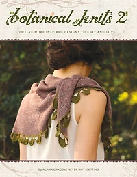 Botanical Knits 2: Twelve More Inspired Designs To Knit And Love