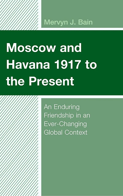 Moscow and Havana 1917 to the Present: an Enduring Friendship Ever-Changing Global Context