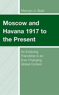 Moscow and Havana 1917 to the Present: an Enduring Friendship Ever-Changing Global Context
