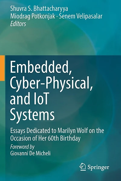 Embedded, Cyber-physical, And Iot Systems: Essays Dedicated To Marilyn Wolf On The Occasion Of Her 60th Birthday