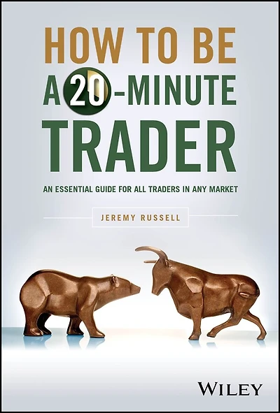 How to Be a 20-Minute Trader: An Essential Guide for All Traders Any Market
