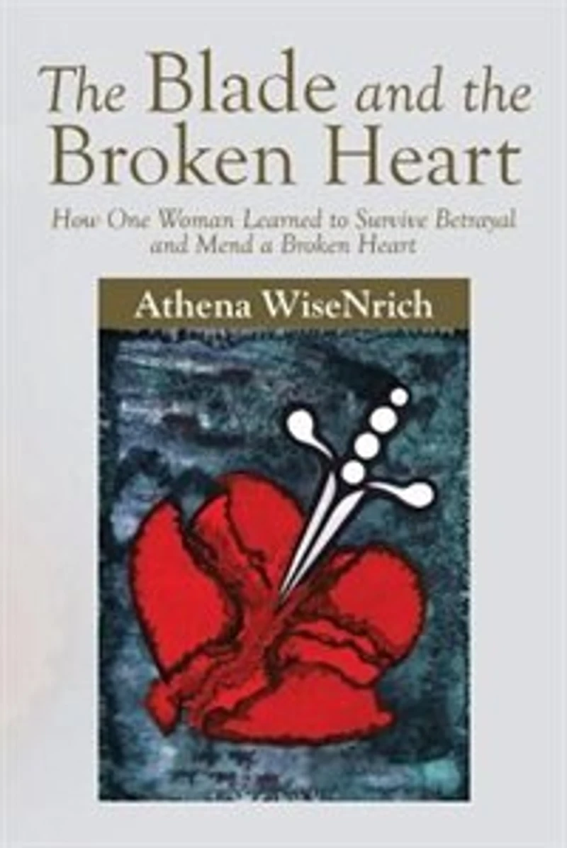 the Blade and Broken Heart: How One Woman Learned to Survive Betrayal Mend a Heart
