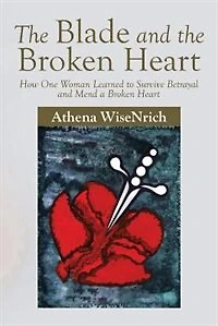 the Blade and Broken Heart: How One Woman Learned to Survive Betrayal Mend a Heart