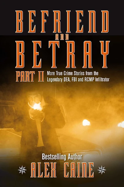 Befriend and Betray 2: More Stories from the Legendary DEA, FBI RCMP Infiltrator