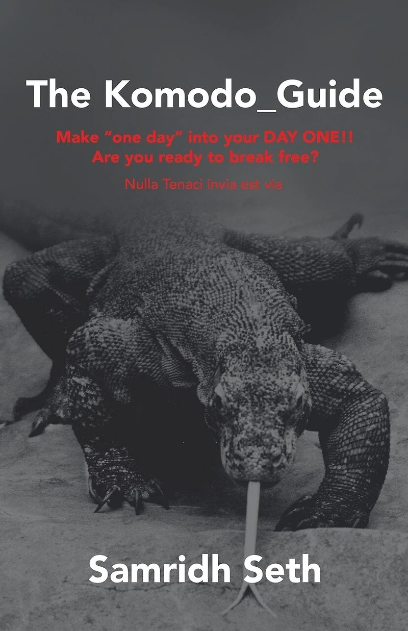 The Komodo_Guide: Make "One Day" into Your Day One!! Are You Ready to Break Free? Nulla Tenaci Invia Est Via