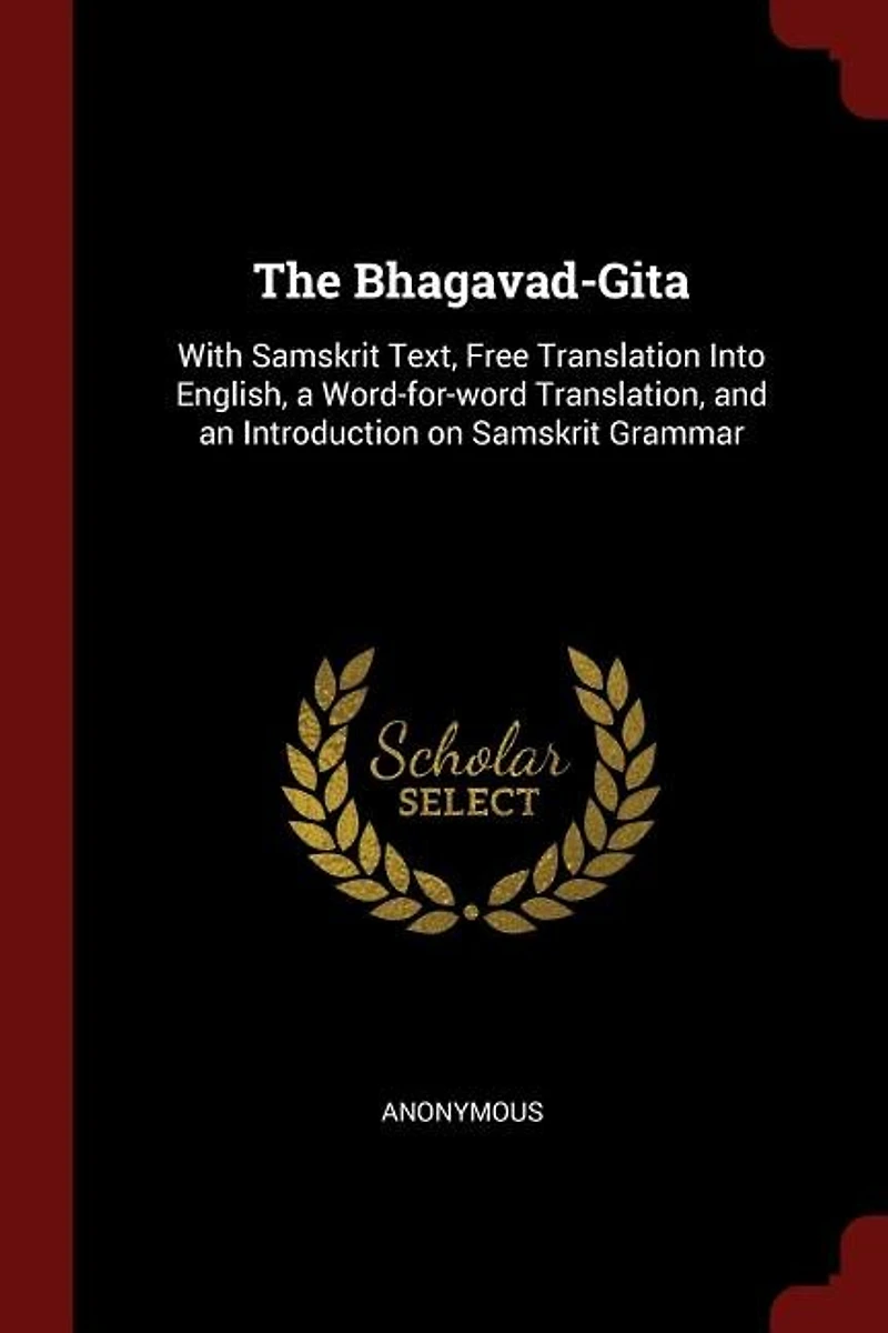 The Bhagavad-Gita: With Samskrit Text, Free Translation Into English, a Word-for-word Translation, and an Introduction