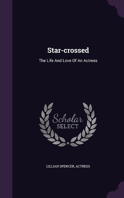 Star-crossed: The Life And Love Of An Actress