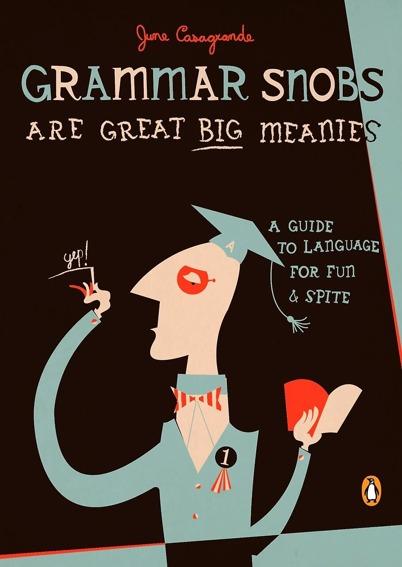 Grammar Snobs Are Great Big Meanies: A Guide To Language For Fun And Spite