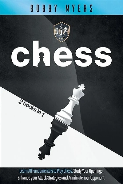 Chess: Chess: 2 Manuscripts In 1 - The Amazing Guide To Start Winning At Chess. Study Each Opening And Boo