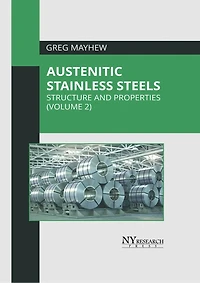 Austenitic Stainless Steels: Structure and Properties (Volume