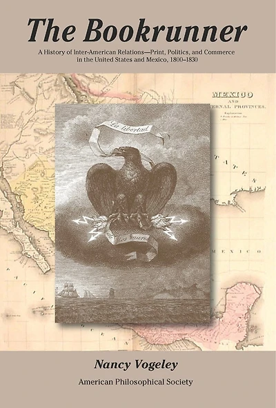 Bookrunner, The: A History of Inter-American Relations -- Print, Politics, and Commerce in the U.S. and Mexico, Transactions, American Philosophical Society (Vol. 101, Part 1)