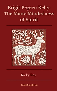 The Many-Mindedness of Spirit: Brigit Pegeen Kelly