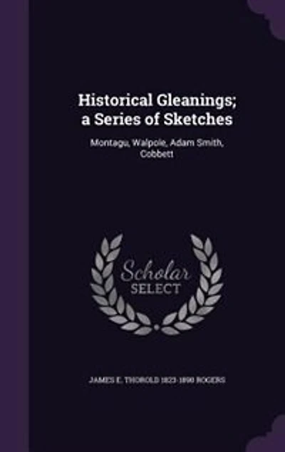 Historical Gleanings; a Series of Sketches: Montagu, Walpole, Adam Smith, Cobbett