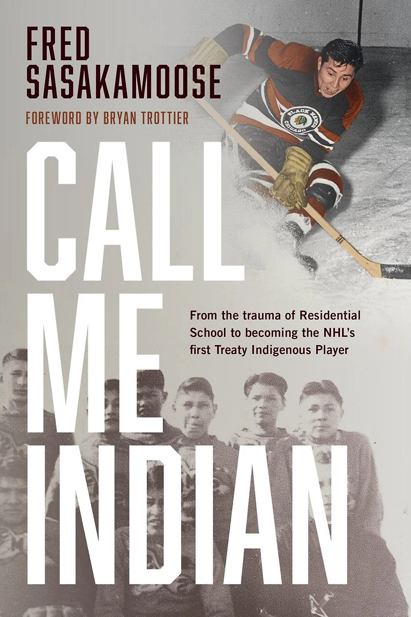 Call Me Indian: From The Trauma Of Residential School To Becoming Nhl's First Treaty Indigenous Player