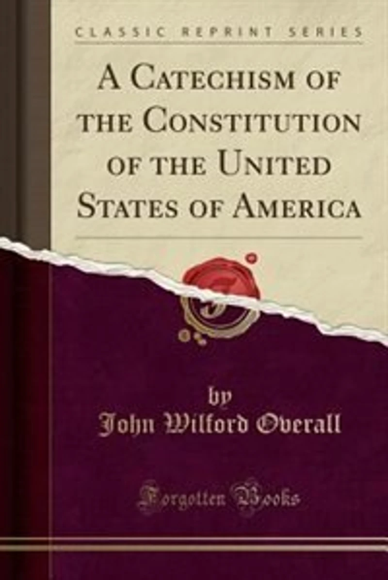 A Catechism of the Constitution United States America (Classic Reprint)