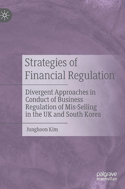 Strategies of Financial Regulation: Divergent Approaches Conduct Business Regulation Mis-Selling the UK and South Korea