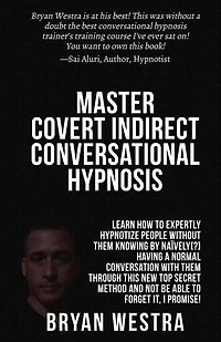 Master Covert Indirect Conversational Hypnosis: Learn How To Expertly Hypnotize People without them Knowing By Naively[?] Having A Normal Conversation With Them through This New Top Secret Method And Not Be Able To Forget It, I Promise!