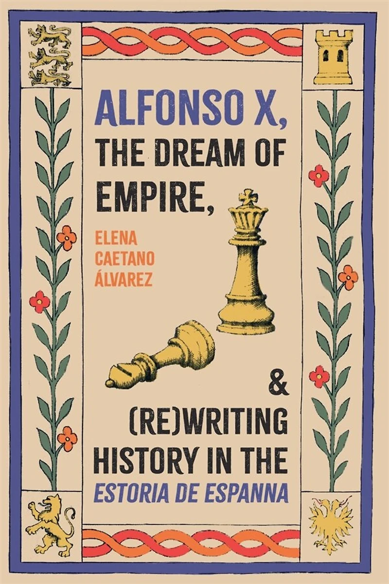 Alfonso X, the Dream of Empire, and (Re)Writing History in the <I>Estoria de Espanna</I>