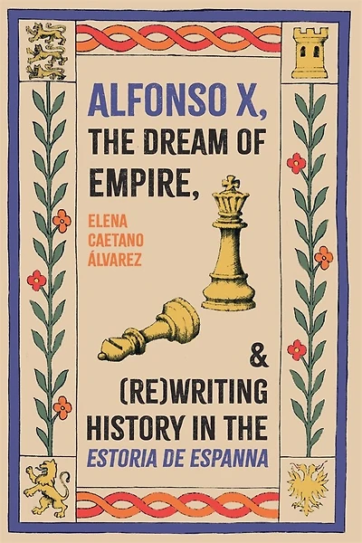 Alfonso X, the Dream of Empire, and (Re)Writing History in the <I>Estoria de Espanna</I>