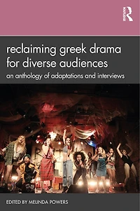 Reclaiming Greek Drama for Diverse Audiences: An Anthology of Adaptations and Interviews