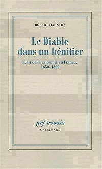 Le diable dans un bénitier : l'art de la calomnie en France, 1650-1800: l'art de la calomnie en France, 1650-1800