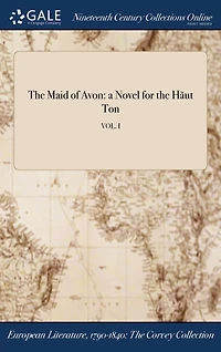 the Maid of Avon: a Novel for Hãut Ton; VOL. I
