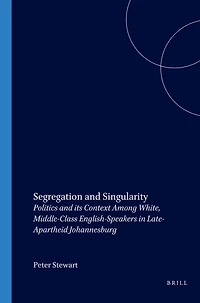 Segregation and Singularity: Politics and its Context Among White, Middle-Class English-Speakers in Late-Apartheid Johannesburg