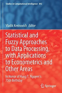 Statistical and Fuzzy Approaches to Data Processing, with Applications Econometrics Other Areas: Honor of Hung T. Nguyen's 75th Birthday