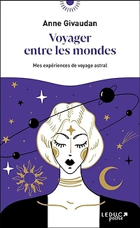 Voyager entre les mondes: mes expériences de voyage astral