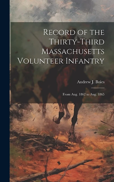 Record of the Thirty-Third Massachusetts Volunteer Infantry: From Aug. 1862 to Aug. 1865