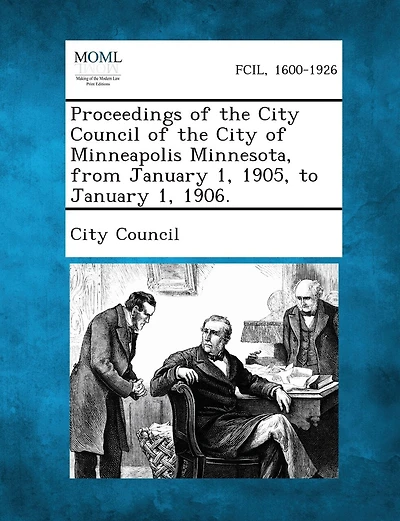 Proceedings Of The City Council Of The City Of Minneapolis Minnesota, From January 1, 1905, To January 1, 1906.