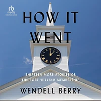 How It Went: Thirteen More Stories of the Port William Membership