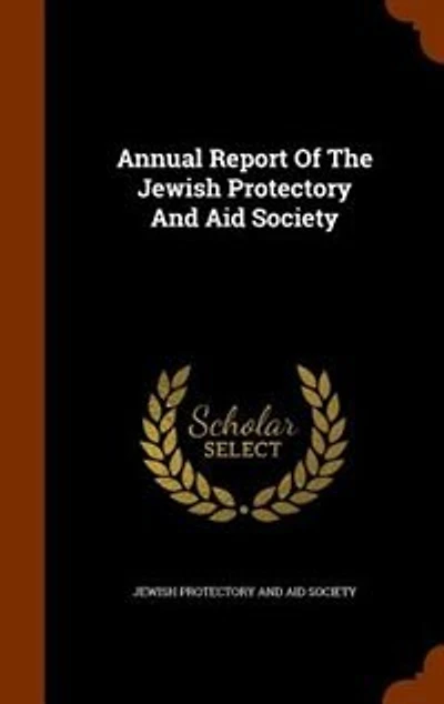 Annual Report Of The Jewish Protectory And Aid Society