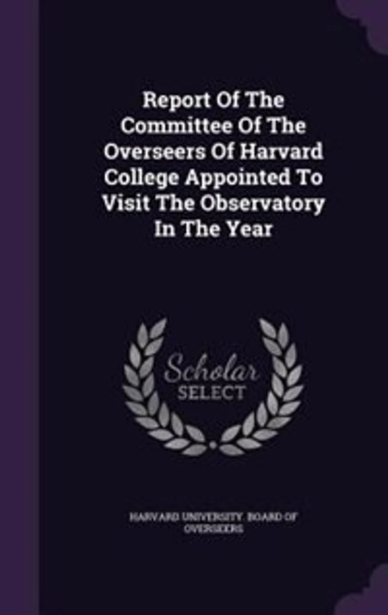 Report Of The Committee Overseers Harvard College Appointed To Visit Observatory Year