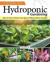 Guide to Hydroponic Gardening: How-To Grow Food in Any Space without Soil or Sunlight