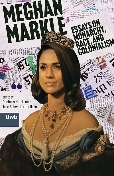 Meghan Markle: Essays on Monarchy, Race, and Colonialism