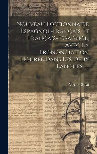 Nouveau Dictionnaire Espagnol-français Et Français-espagnol, Avec La Prononciation Figurée Dans Les Deux Langues......